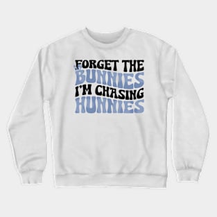 Forget The Bunnies I'm Chasing Hunnies Crewneck Sweatshirt